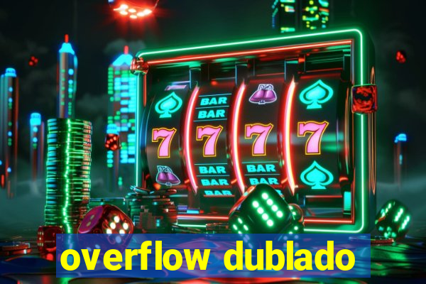 overflow dublado